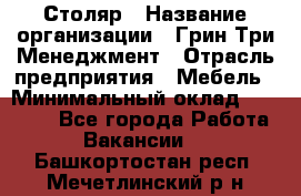 Столяр › Название организации ­ Грин Три Менеджмент › Отрасль предприятия ­ Мебель › Минимальный оклад ­ 60 000 - Все города Работа » Вакансии   . Башкортостан респ.,Мечетлинский р-н